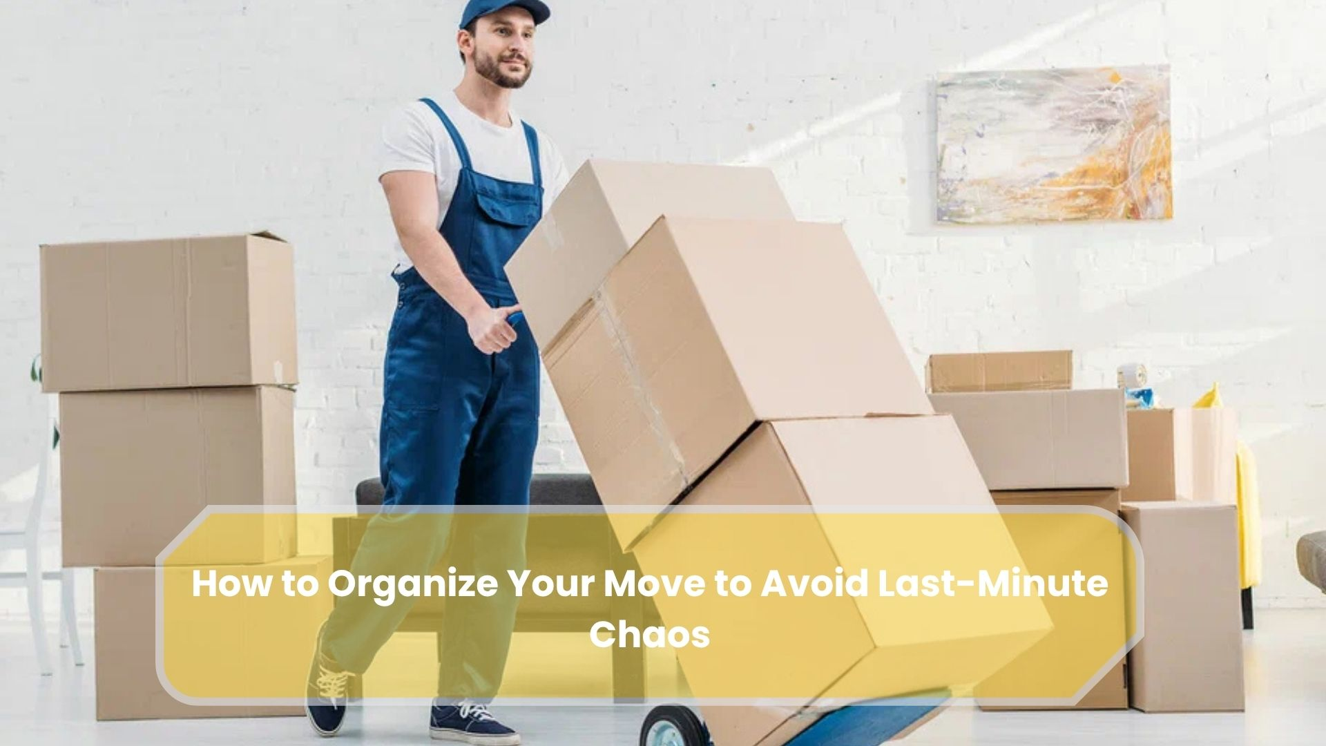 How To Stay Organised And Avoid Last-Minute Panic During A Move